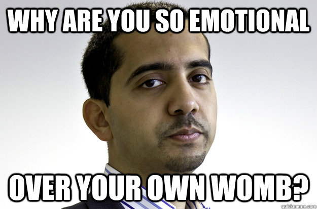 Why are you so emotional over your own womb? - Why are you so emotional over your own womb?  Mansplaining Mehdi