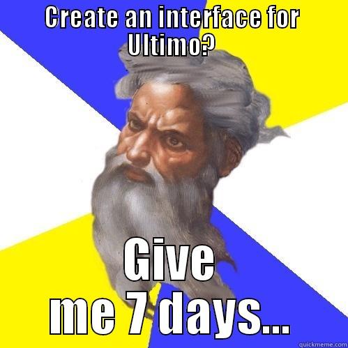 CREATE AN INTERFACE FOR ULTIMO? GIVE ME 7 DAYS... Advice God