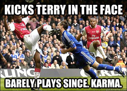 Kicks terry in the face barely plays since. Karma. - Kicks terry in the face barely plays since. Karma.  Diaby