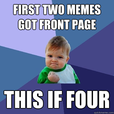 First two memes got front page This if four  Success Kid