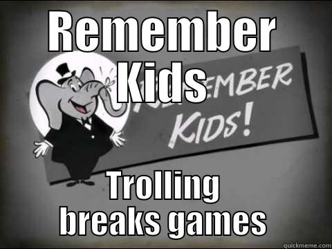 REMEMBER KIDS TROLLING BREAKS GAMES The Most Interesting Man In The World