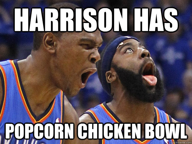 Harrison has Popcorn chicken bowl  
