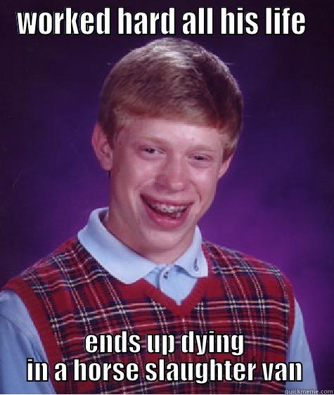 WORKED HARD ALL HIS LIFE  ENDS UP DYING IN A HORSE SLAUGHTER VAN Bad Luck Brian