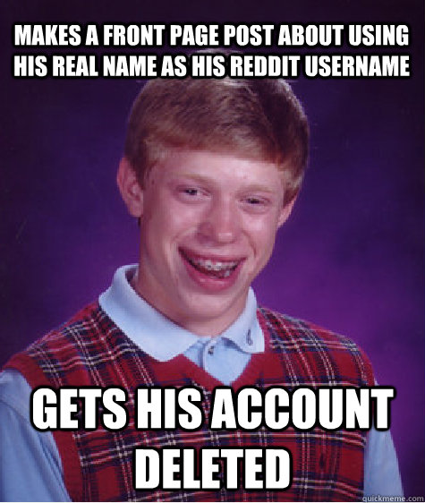 makes a front page post about using his real name as his Reddit username gets his account deleted  Bad Luck Brian