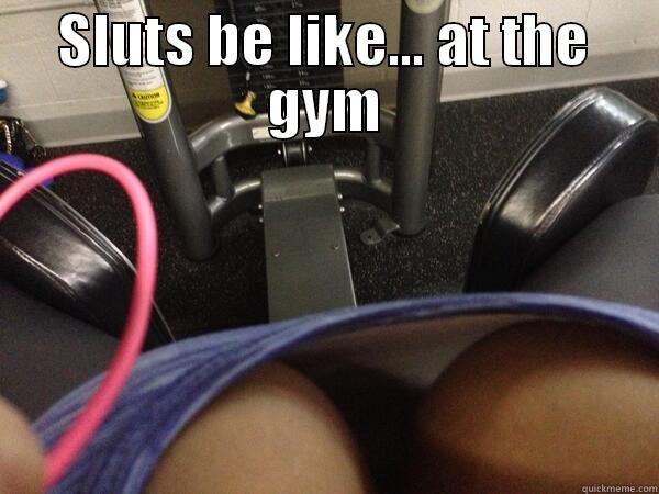 SLUTS BE LIKE... AT THE GYM  Misc