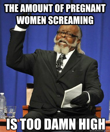 The amount of pregnant women screaming Is too damn high - The amount of pregnant women screaming Is too damn high  Rent Is Too Damn High Guy