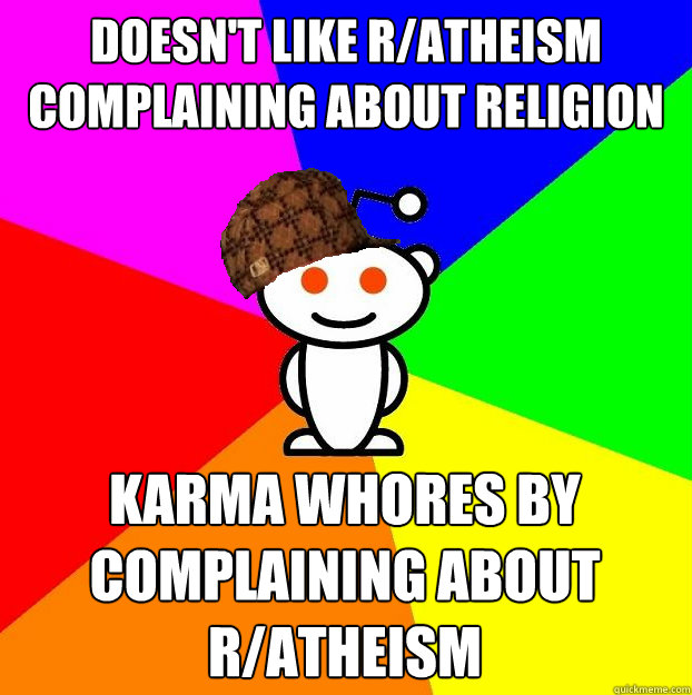 doesn't like r/atheism complaining about religion karma whores by complaining about r/atheism  Scumbag Redditor