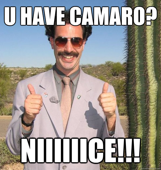 U have Camaro? Niiiiiice!!!  Upvoting Kazakh