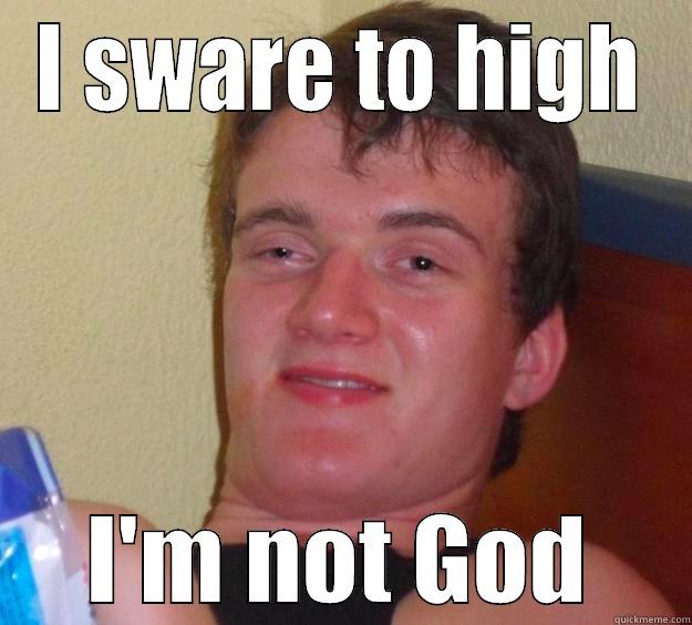 I SWARE TO HIGH I'M NOT GOD 10 Guy