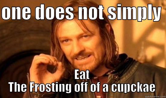 ONE DOES NOT SIMPLY  EAT THE FROSTING OFF OF A CUPCKAE Boromir