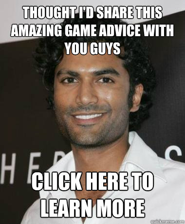 thought I'd share this amazing game advice with you guys CLICK HERE TO LEARN MORE  Indian Guy with Mad Game
