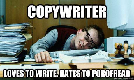COPYWRITER loves to write. hates to porofread  COPYWRITER