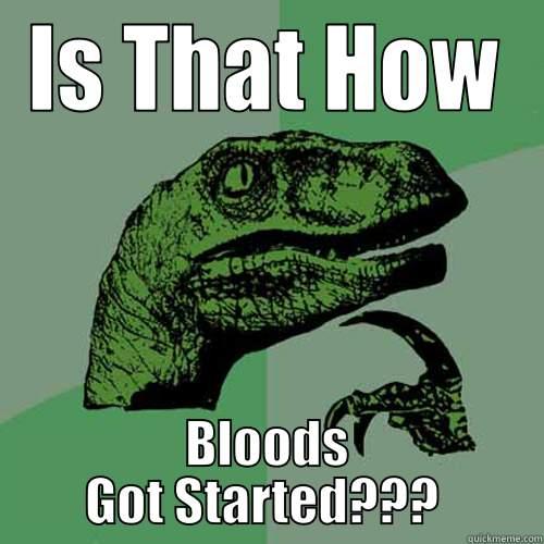 IS THAT HOW BLOODS GOT STARTED???  Philosoraptor