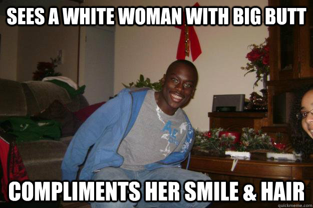 Sees a white woman with big butt Compliments her smile & hair - Sees a white woman with big butt Compliments her smile & hair  Good Guy Jamal