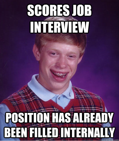 scores job interview position has already been filled internally  Bad Luck Brian