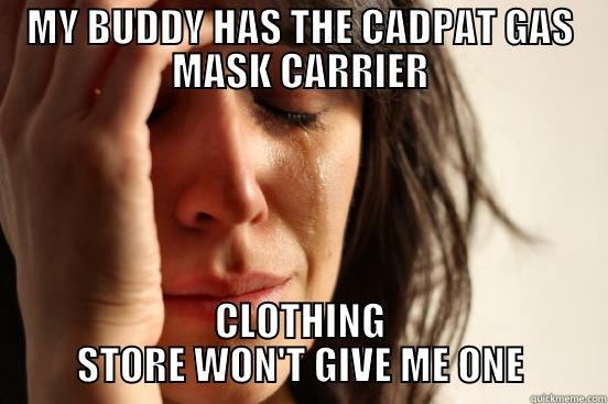MY BUDDY HAS THE CADPAT GAS MASK CARRIER CLOTHING STORE WON'T GIVE ME ONE First World Problems