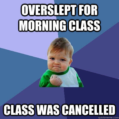 Overslept for morning class Class was cancelled - Overslept for morning class Class was cancelled  Success Kid