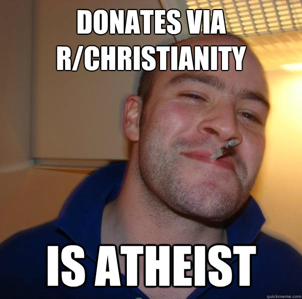 Donates via r/Christianity is atheist - Donates via r/Christianity is atheist  Misc