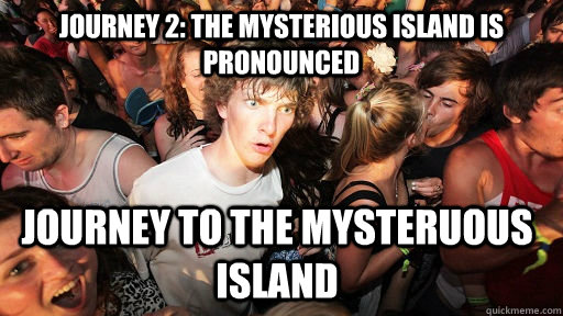 Journey 2: The mysterious island is pronounced Journey to the mysteruous island  Sudden Clarity Clarence