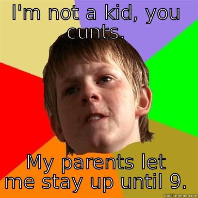 I'M NOT A KID, YOU CUNTS. MY PARENTS LET ME STAY UP UNTIL 9. Angry School Boy