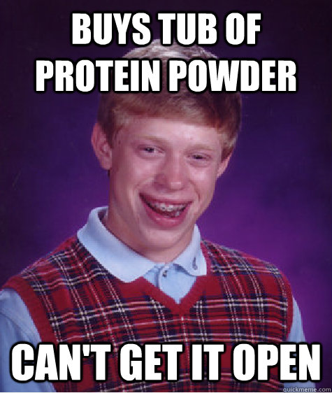 Buys tub of protein powder Can't get it open - Buys tub of protein powder Can't get it open  Bad Luck Brian