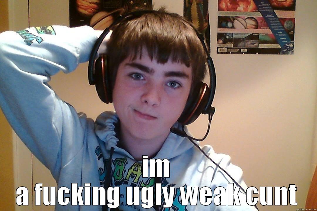  IM A FUCKING UGLY WEAK CUNT Misc
