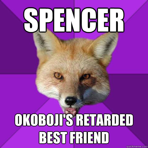 Spencer Okoboji's retarded best friend  Forensics Fox
