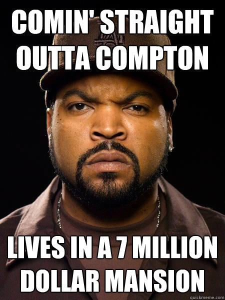 Comin' straight outta Compton Lives in a 7 million dollar mansion - Comin' straight outta Compton Lives in a 7 million dollar mansion  Hypocritical Gangster