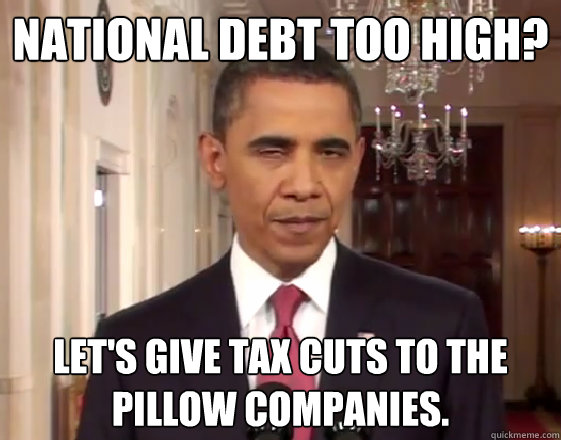 National debt too high? Let's give tax cuts to the pillow companies.  