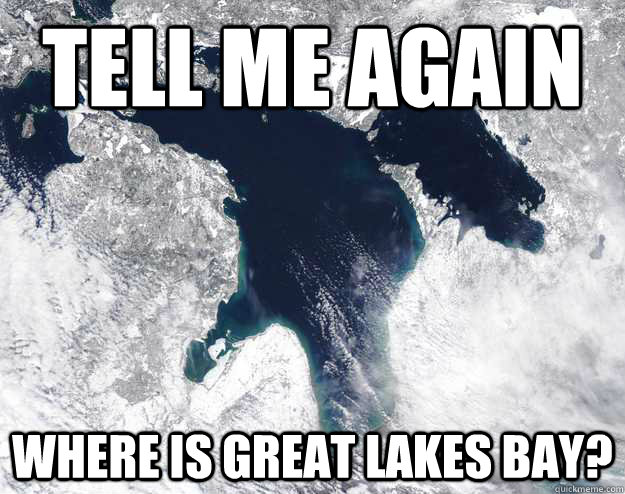 Tell me again where is great lakes bay? - Tell me again where is great lakes bay?  Misc