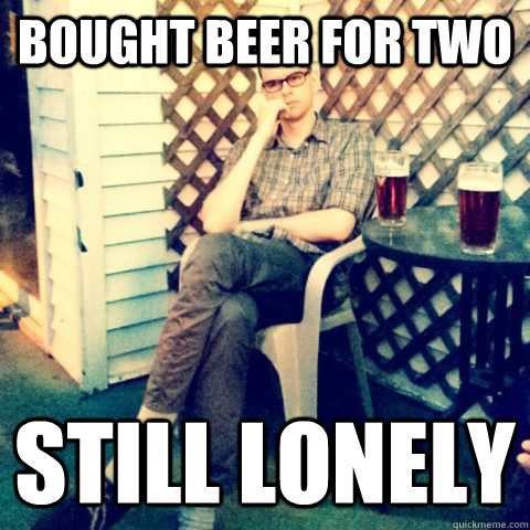 bought beer for two still lonely - bought beer for two still lonely  lonely philosopher