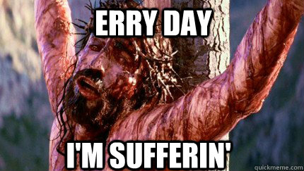 I'm Sufferin' Erry Day  BLOODY JESUS