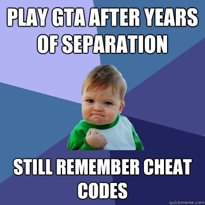 Play GTA after years of separation Still remember cheat codes  Success Kid
