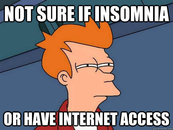 Not sure if insomnia or have internet access - Not sure if insomnia or have internet access  Futurama Fry