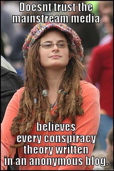 DOESNT TRUST THE MAINSTREAM MEDIA BELIEVES EVERY CONSPIRACY THEORY WRITTEN IN AN ANONYMOUS BLOG. College Liberal