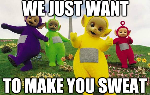 WE JUST WANT TO MAKE YOU SWEAT  Teletubbies