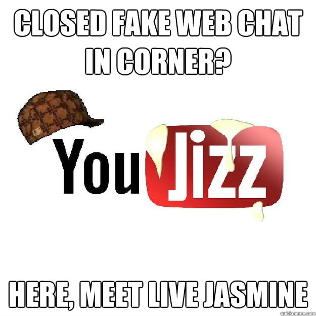 Closed fake web chat in corner? Here, meet Live Jasmine  Scumbag Youjizz