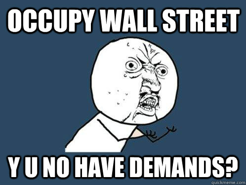Occupy Wall Street y u no have demands?  Y U No