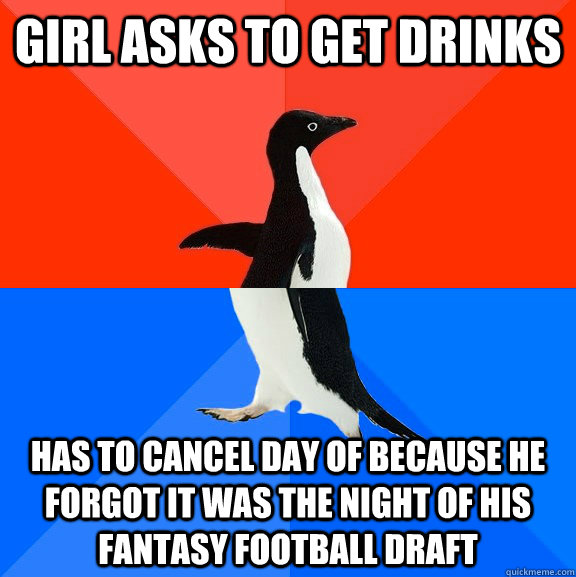 Girl asks to get drinks Has to cancel day of because he forgot it was the night of his fantasy football draft  Socially Awesome Awkward Penguin