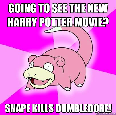 Going to see the New Harry Potter Movie? snape kills dumbledore!  Slowpoke