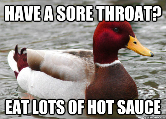 Have a sore throat? Eat lots of hot sauce  Malicious Advice Mallard