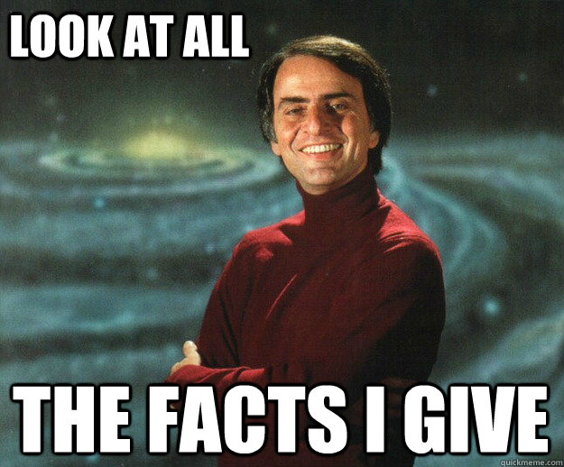 look at all the facts i give - look at all the facts i give  CarlSagan