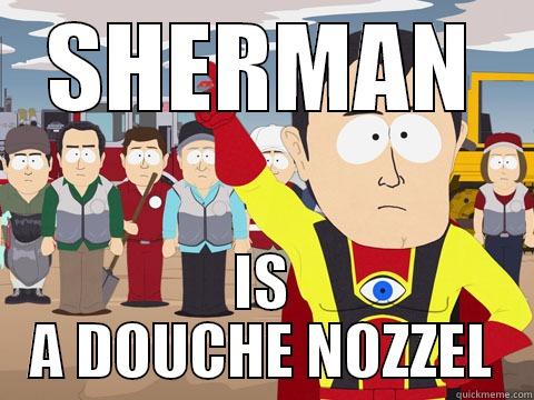 SHERMAN IS A DOUCHE NOZZEL Captain Hindsight