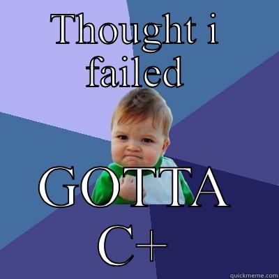 THOUGHT I FAILED GOTTA C+ Success Kid