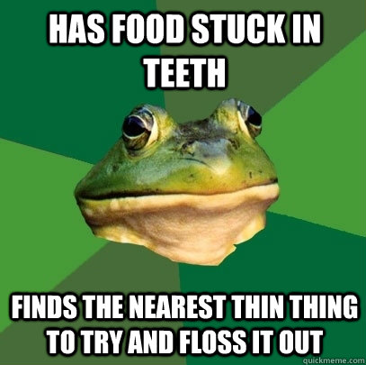 Has food stuck in teeth finds the nearest thin thing to try and floss it out  Foul Bachelor Frog