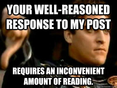 Your well-reasoned response to my post requires an inconvenient amount of reading.  Downvoting Roman