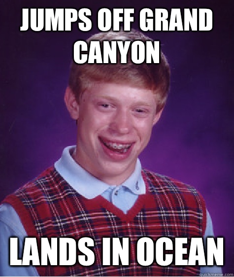 Jumps off Grand Canyon  Lands in ocean  Bad Luck Brian