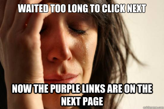 Waited too long to click next Now the purple links are on the next page  First World Problems