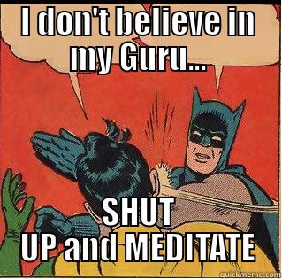 I DON'T BELIEVE IN MY GURU... SHUT UP AND MEDITATE Slappin Batman