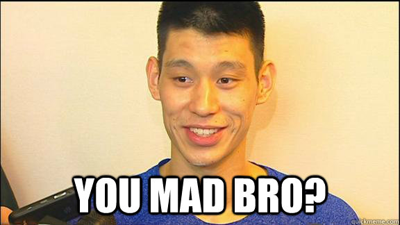  you mad bro?  Jeremy Lin